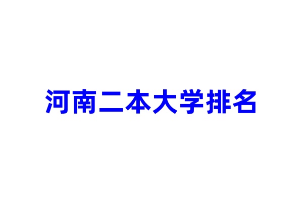河南二本大学排名 哪些河南二本学校好