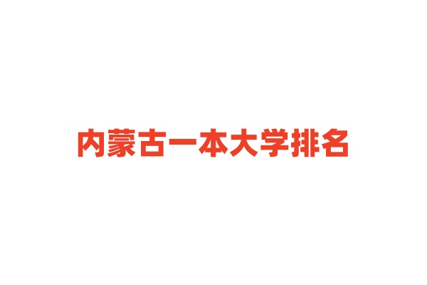 内蒙古一本大学排名 内蒙古一本大学录取分数线