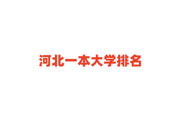 河北一本大学排名 河北一本大学录取分数线