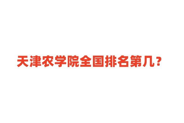 天津农学院全国排名第几？最新全国大学排名